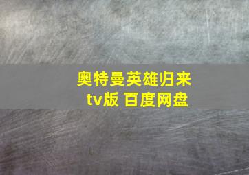 奥特曼英雄归来tv版 百度网盘